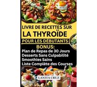 LIVRE DE RECETTES SUR LA THYROÏDE POUR LES DÉBUTANTS: Plan de Régime Thyroïdien Facile et Délicieux pour la Perte de Poids, l'Hypothyroïdie et le Soulagement des Symptômes de Hashimoto
