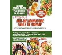 LIVRE DE RECETTES SUR L'ALIMENTATION ANTI-INFLAMMATOIRE FAIBLE EN FODMAP: Votre guide essentiel pour calmer les poussées, apaiser l'intestin et gérer le SCI avec de délicieuses recettes.
