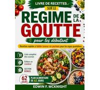LIVRE DE RECETTES SUR LE REGIME DE LA GOUTTE POUR LES DEBUTANTS: Recettes rapides à faible teneur en purines pour les repas quotidiens
