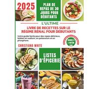 LIVRE DE RECETTES SUR LE RÉGIME RÉNAL POUR DÉBUTANTS: Votre guide facile pour des repas délicieux, faibles en sodium, en potassium et en phosphore.