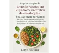 Livre de recettes sur le syndrome d'activation des mastocytes: Soulagement et régime Recettes nourrissantes pour apaiser l'inflammation, stabiliser les mastocytes et reprendre le contrôle devotre vie