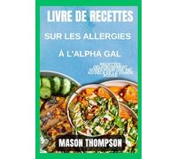 Livre de recettes sur les allergies à l'alpha gal: Recettes délicieusement sûres pour une vie au-delà de la viande rouge