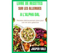 Livre de recettes sur les allergies à l'alpha gal: Recettes délicieusement sûres pour une vie sans galactose