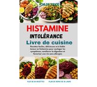 LIVRE DE RECETTES SUR L'INTOLÉRANCE À L'HISTAMINE: Recettes faciles, délicieuses et à faible teneur en histamine pour soulager les symptômes, améliorer la digestion et favoriser une vie sans allergies