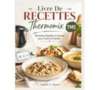 Livre de Recettes Thermomix Tm5: Recettes Rapides et Saines pour Toute la Famille.