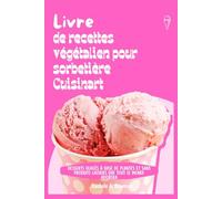Livre de recettes végétalien pour sorbetière Cuisinart: Desserts glacés à base de plantes et sans produits laitiers que tout le monde adorera