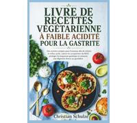 LIVRE DE RECETTES VÉGÉTARIENNE À FAIBLE ACIDITÉ POUR LA GASTRITE: Des recettes simples pour l'estomac afin de réduire le reflux acide, calmer les ... et soutenir une digestion douce au quotidien