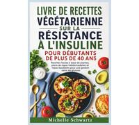 LIVRE DE RECETTES VÉGÉTARIENNE SUR LA RÉSISTANCE À L'INSULINE POUR DÉBUTANTS DE PLUS DE 40 ANS: Recettes faciles à base de plantes, plans de repas ... équilibrés pour une gestion saine du glucose
