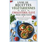 LIVRE DE RECETTES VÉGÉTARIENNES SUR LE CHOLESTÉROL ÉLEVÉ POUR DÉBUTANTS: Recettes à base de plantes saines pour le cœur afin d'aider à maintenir un ... de repas faciles et une nutrition quotidienne