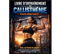 Livre d'entraînement de callisthénie pour débutants: Fort, en forme et souple - votre introduction à la gymnastique suédoise pour tout le corps