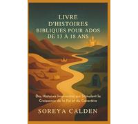LIVRE D'HISTOIRES BIBLIQUES POUR ADOS DE 13 À 18 ANS: Des Histoires Inspirantes qui Stimulent la Croissance de la Foi et du Caractère