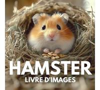 Livre d'images sur le hamster: 100 superbes photos pour explorer la vie de ces petits êtres pleins de charme.