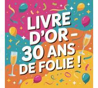 Livre d'or - 30 ans de folie!: Guestbook à Compléter par les Invités | Souvenirs Festifs à Conserver pour Toujours entre Amis et Famille
