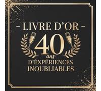 Livre d'or - 40 ans d'expériences inoubliables: Souvenir de Fête Élégant | Carnet de Messages et Photos à Personnaliser | Instant Précieux à Partager en Famille et entre Amis