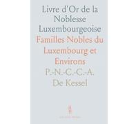 Livre d'Or de la Noblesse Luxembourgeoise: Familles Nobles du Luxembourg et Environs