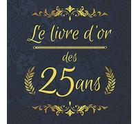 Livre d'or des 25ans: Livre d'or de la fête des 25ans - 100 pages - Thème noir et or avec ornements - Félicitations écrites - Joyeux anniversaire !