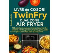 Livre du COSORI TWINFRY DUAL ZONE AIR FRYER: 400 Recettes exclusives, simples et gourmandes : apéritifs, viandes, poissons, légumes, pains, pizzas, desserts pour une cuisine saine et savoureuse