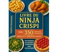 Livre du Ninja Crispi: 350 Recettes Exclusives, Simples et Croustillantes - Des Basiques aux Desserts Gourmands pour Tous les Jours