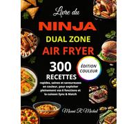 Livre du NINJA Dual Zone Air Fryer: 300 Recettes rapides, saines et savoureuses en couleur, pour exploiter pleinement vos 6 fonctions et la cuisson Sync & Match