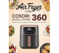 Livre Pour le Air Fryer COSORI Dual Zone 360: Guide complet avec recettes rapides, variées et gourmandes pour profiter pleinement de votre friteuse à air COSORI Dual Zone 360