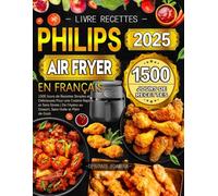 Livre Recettes Philips Air Fryer en Français: 1500 Jours de Recettes Simples et Délicieuses Pour une Cuisine Rapide et Sans Stress | De l’Apéro au Dessert, Sans Huile et Plein de Goût