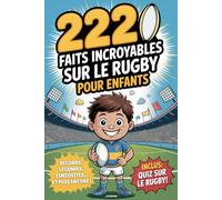 Livre Rugby - 222 faits incroyables sur le rugby pour enfants: Le livre ultime pour jeunes fans avec des records, des légendes, des curiosités et bien plus encore - Avec un super quiz !