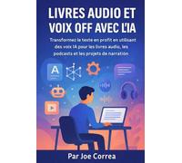 Livres audio et voix off avec l'IA: Transformez le texte en profit en utilisant des voix IA pour les livres audio, les podcasts et les projets de narration: 5 (Série de Business en Ligne Avec l'Ia)