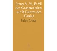 Livres V, Vi, Et VII des Commentaires sur la Guerre des Gaules