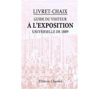 Livret-Chaix. Guide du visiteur à l'exposition universelle de 1889: Itinéraire. Objets remarquables à visiter. Plans coloriés