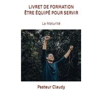 LIVRET DE FORMATION ÊTRE ÉQUIPÉ POUR SERVIR: La Maturité (LIVRETS DE FORMATION)