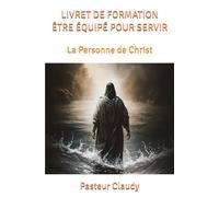 LIVRET DE FORMATION ÊTRE ÉQUIPÉ POUR SERVIR: La Personne de Christ (LIVRETS DE FORMATION)