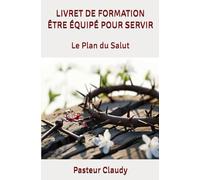 LIVRET DE FORMATION ÊTRE ÉQUIPÉ POUR SERVIR: Le Plan du Salut (LIVRETS DE FORMATION)
