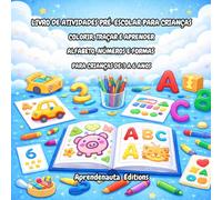 LIVRO DE ATIVIDADES PRÉ-ESCOLAR PARA CRIANÇAS COLORIR, TRAÇAR E APRENDER: ALFABETO, NÚMEROS E FORMAS. PARA CRIANÇAS DE 3 A 6 ANOS