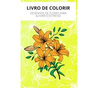 LIVRO DE COLORIR: DESENHOS DE FLORES PARA ALIVIAR O ESTRESSE