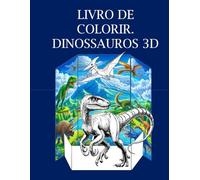 Livro de colorir. Dinossauros 3D: 25 cenas e paisagens com dezenas de dinossauros para colorir e montar