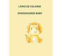Livro de Colorir Dinossauros Baby: Desenhos Fofos e Divertidos para Crianças: desenhos fofos de dinossauros baby para estimular a criatividade, coordenação motora e diversão das crianças