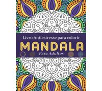 Livro de Colorir Para Adulto Antiestresse: Incríveis Mandalas Para Colorir - Relaxamento e Bem Estar