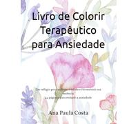 Livro de Colorir Terapêutico para Ansiedade: Um refúgio para acalmar a mente e reconstruir sua essência 44 páginas para reduzir a ansiedade ... Livros Terapêuticos para Colorir - Volume I)