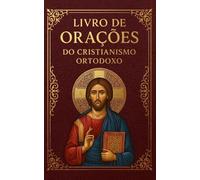 Livro de Orações do Cristianismo Ortodoxo (Biblioteca Ortodoxa Essencial)