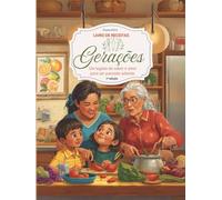 Livro de Receitas: Gerações - Um legado de sabor e amor para ser passado adiante