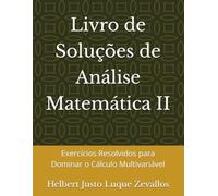 Livro de Soluções de Análise Matemática II: Exercícios Resolvidos para Dominar o Cálculo Multivariável (Soluçãorios da Série Licenciatura em Matemática)