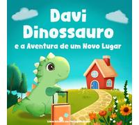 Livro Infantil em Portugues Brasil: Davi Dinossauro e a Aventura de um Novo Lugar: Superando o Medo de se Mudar para uma Casa Diferente, Escola ou ... Colorir para Crianças (Davi o Dinossauro)