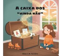 Livro infantil que ajudar as crianças a lidarem com a frustração e paciência: A Caixa dos "Ainda Não": Uma Aventura sobre Paciência e o Poder de Tentar de Novo (Série Aprender e Sentir)