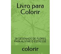 Livro para Colorir: 28 DESENHOS DE FLORES PARA ALIVIAR O ESTRESSE