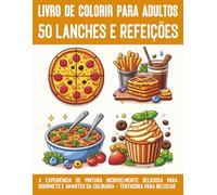 Livro para colorir 50 lanches e pratos: A fantástica e deliciosa experiência de colorir para gourmets e amantes da culinária que o tentam a mordiscar (Livros de colorir e quebra-cabeças para adultos)