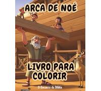 Livro para Colorir: Arca de Noé: História bíblica infantil para pintar e aprender (O Encanto da Bíblia - Livros para Colorir)