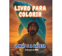 Livro para Colorir: Jonas e a Baleia: História bíblica infantil para pintar, aprender e se divertir (O Encanto da Bíblia - Livros para Colorir)