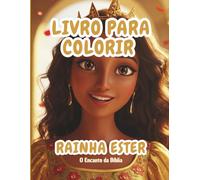 Livro para Colorir: Rainha Ester: História bíblica infantil para pintar e aprender (O Encanto da Bíblia - Livros para Colorir)