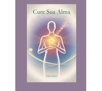 Livro sobre Psicanálise e Espiritualidade: Cure Sua Alma: Um Guia Prático de Espiritualidade e Psicanálise para Transformar sua Vida (Entre o Inconsciente e o Sagrado)