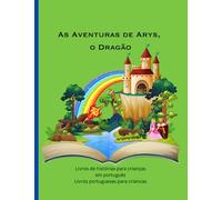 Livros de histórias para crianças em português: Livros portugueses para criancas, As Aventuras de Arys, o Dragão (Histórias em português infantil)
